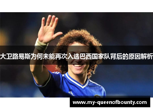 大卫路易斯为何未能再次入选巴西国家队背后的原因解析