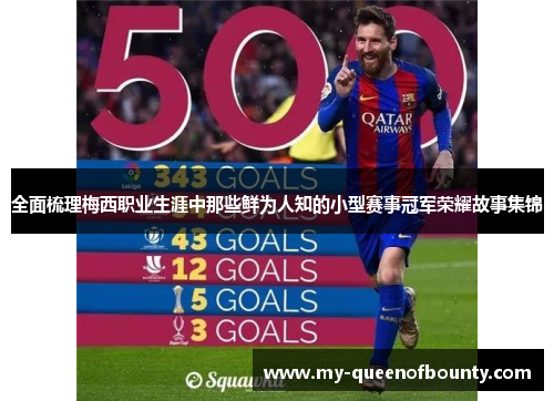 全面梳理梅西职业生涯中那些鲜为人知的小型赛事冠军荣耀故事集锦