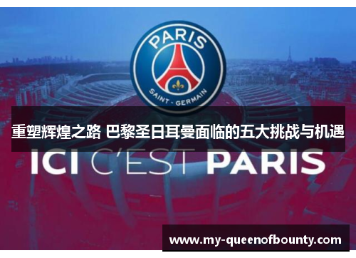 重塑辉煌之路 巴黎圣日耳曼面临的五大挑战与机遇