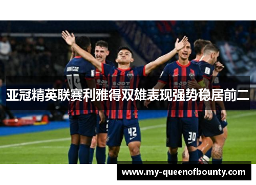 亚冠精英联赛利雅得双雄表现强势稳居前二