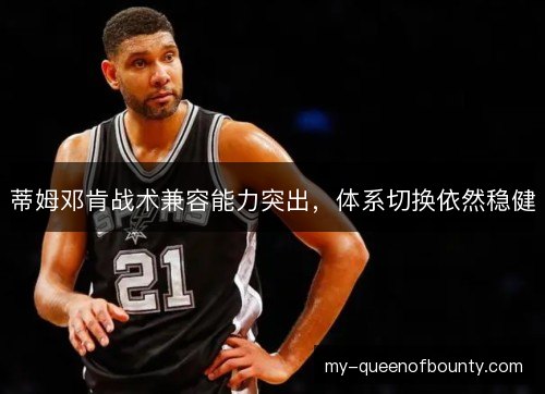 蒂姆邓肯战术兼容能力突出，体系切换依然稳健